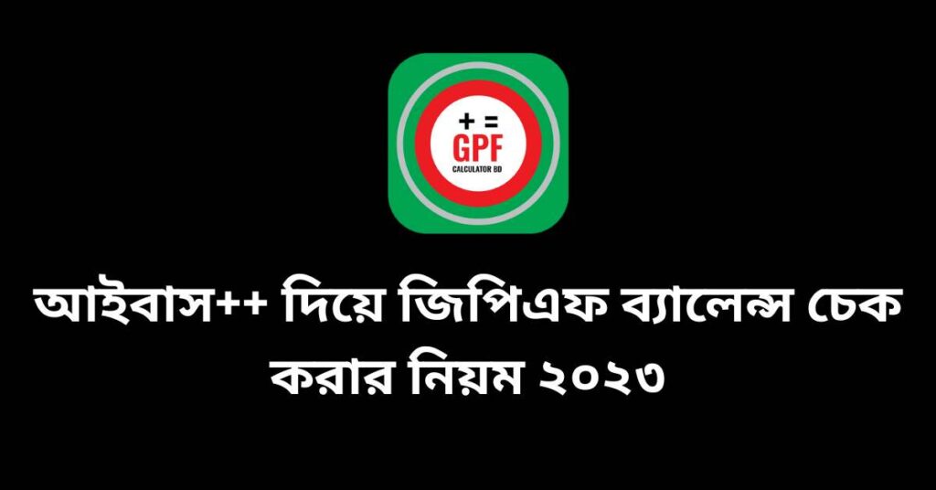 iBAS++ GPF Balance Check: আইবাস++ দিয়ে জিপিএফ ব্যালেন্স চেক করার নিয়ম ২০২৩