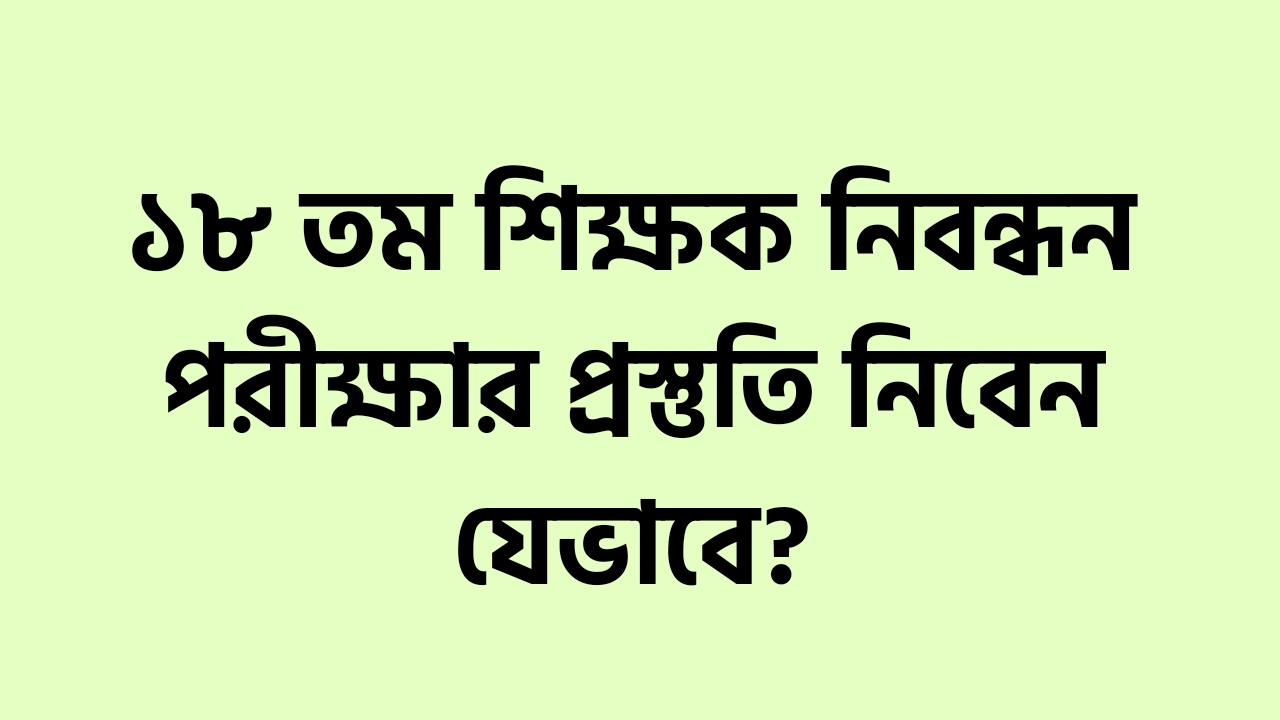 ১৮ তম শিক্ষক নিবন্ধন পরীক্ষার প্রস্তুতি