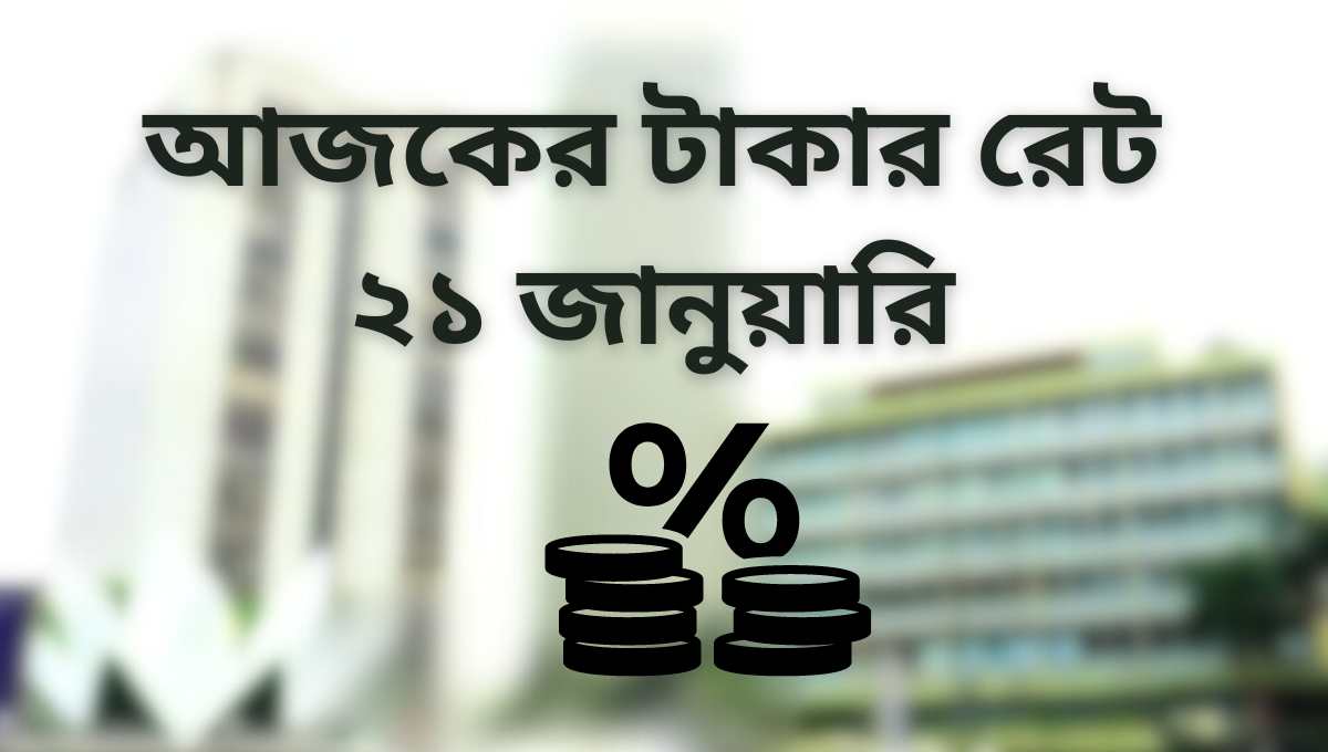 বাংলাদেশী টাকায় বিভিন্ন দেশের আজকের টাকার রেট ২১ জানুয়ারি