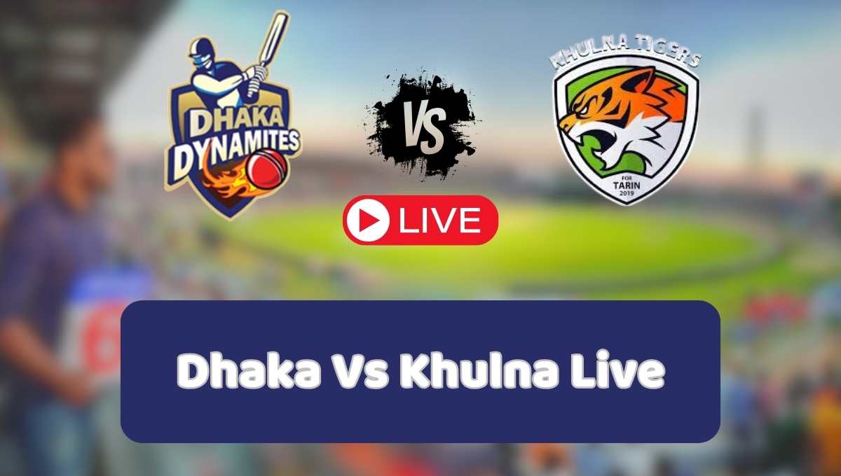 আজকে ঢাকা বনাম খুলনা লাইভ খেলা: Dhaka Vs Khulna Live