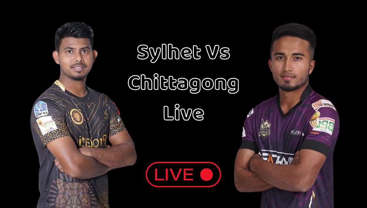 সিলেট বনাম চট্টগ্রাম লাইভ: Sylhet Vs Chittagong Live
