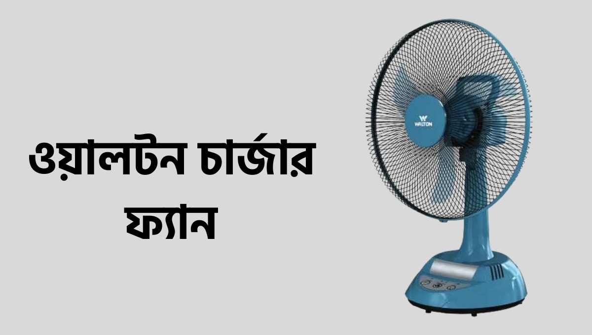 ওয়ালটন চার্জার ফ্যানের দাম কত ২০২৪: Walton Charger Fan Price