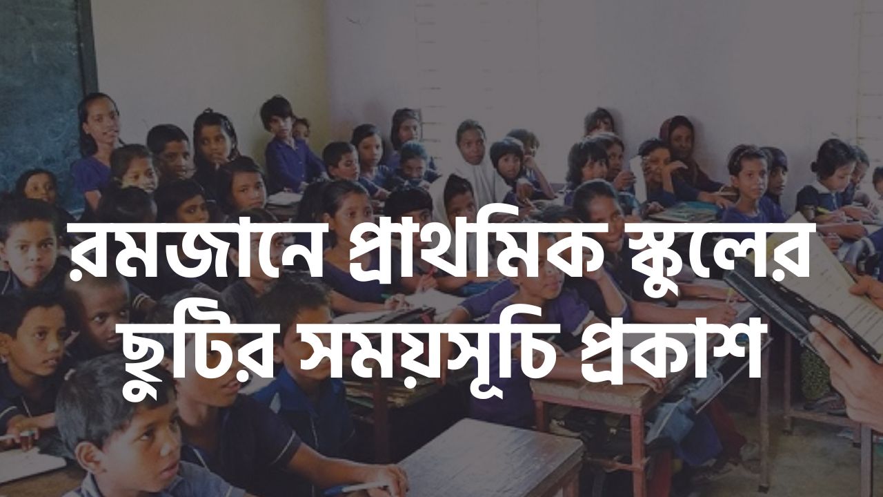 রমজানে প্রাথমিক স্কুলের ছুটির সময়সূচি প্রকাশ