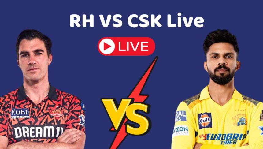 RH VS CSK Live, সানরাইজার্স হায়দ্রাবাদ বনাম চেন্নাই সুপার কিংস লাইভ